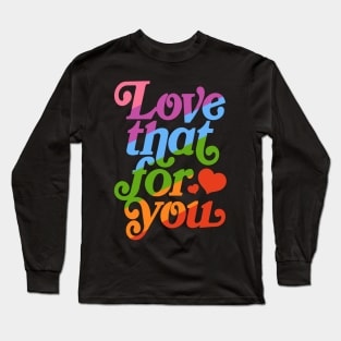 Love that for you - queer pride Long Sleeve T-Shirt